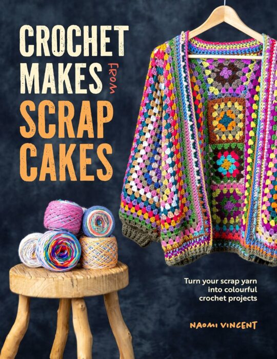 Crochet Makes From Scrap Cakes by Naomi Vincent